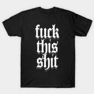 Fuck This Shit tee shirt