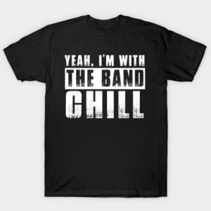 I'm With the Band, Chill tee shirt