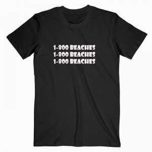 1-800 beaches 1-800 beaches tee shirt