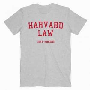 Harvard Law Just Kidding tee shirt