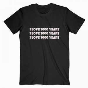 I Love 3000 Years tee shirt