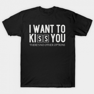 I Want To Kiss You tee shirt