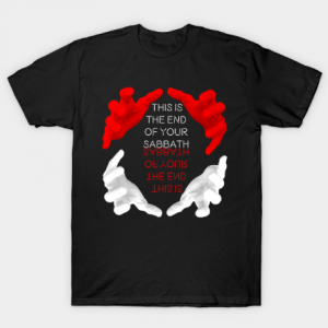 This is the end of your sabbath. tee shirt