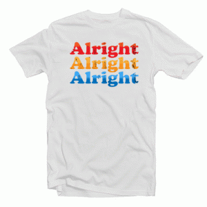 Alright Alright Alright tee shirt