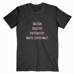 Anti Racism Bigotry Patriarchy White Supremacy Black tee shirt