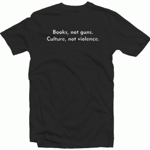 Books Not Guns Culture Not Violence Quote tee shirt