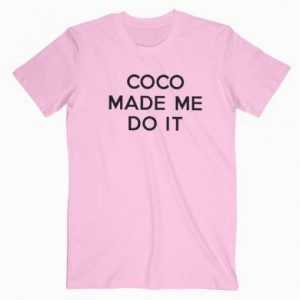 Coco Made Me Do It tee shirt