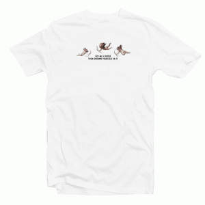 Cry Me A River Then Drown Yourself In It tee shirt
