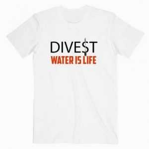 Divest Water Is Life tee shirt