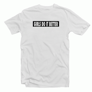 Girls Do It Better tee shirt