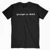 Grunge Is Dead tee shirt