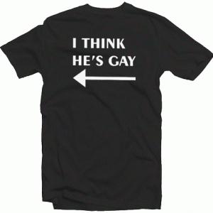 I Think He Is Gay tee shirt