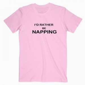 Id Rather be napping tee shirt