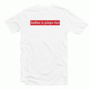 Ladies Is Pimps Too tee shirt