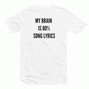 My Brain Is 80% Song lyrics tee shirt
