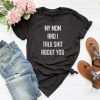 My mom and i talk shit about you tee shirt