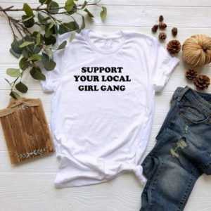 Support Your Local Girl Gang tee shirt