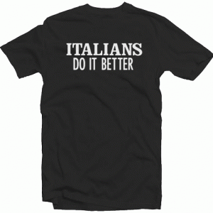 Italians Do It Better tee shirt