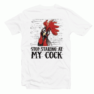 Stop Staring At My Cock tee shirt