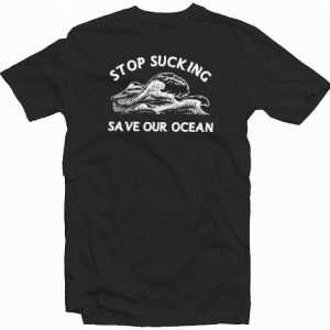 Stop Sucking Save Our Ocean tee shirt