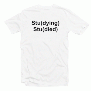 Studying Studied tee shirt
