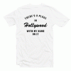 There's A Place In Hollywood With My Name On It tee shirt