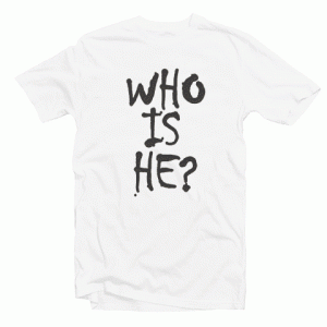Who Is He tee shirt