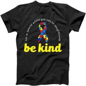 Autism Awareness Be Anything Be Kind tee shirt