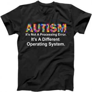 Autism Not A Processing Error It's Different Operating System tee shirt