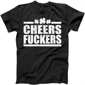 Cheers Fuckers Funny St. Patrick's Day tee shirt