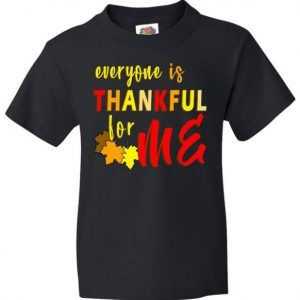 Everyone Is Thankful For Me Kids tee shirt