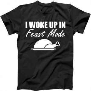 I Woke Up In Feast Mode Thanksgiving Turkey tee shirt