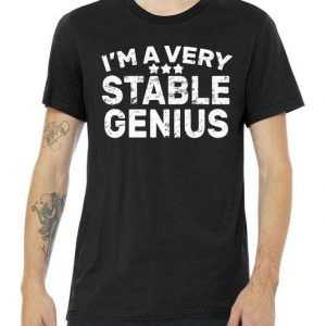 I'M A Very Stable Genius Premium tee shirt