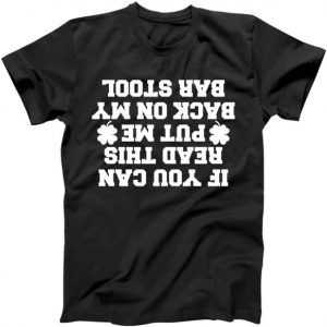 If You Can Read This Put Me Back On My Bar Stool St. Patrick's Day tee shirt
