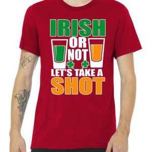 Irish Or Not Let's Take A Shot Premium tee shirt