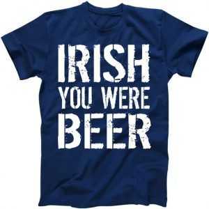 Irish You Were Beer St. Patrick's Day tee shirt