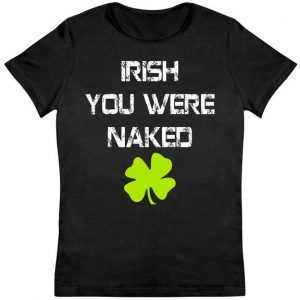 Irish You Were Naked St. Patricks Day Women's tee shirt