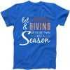 Let Thanks & Giving Be More Than Just Season tee shirt