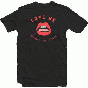 Love Me Forever or Never tee shirt