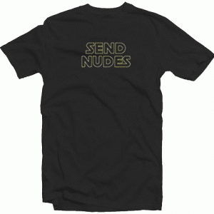 Send nudes funny party tee shirt