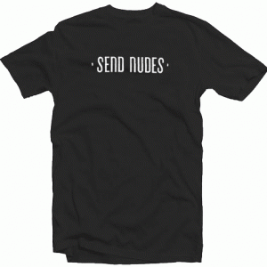 Send nudes hidden message tee shirt