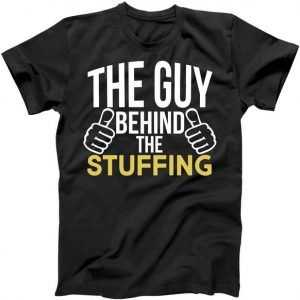 The Guy Behind The Stuffing tee shirt