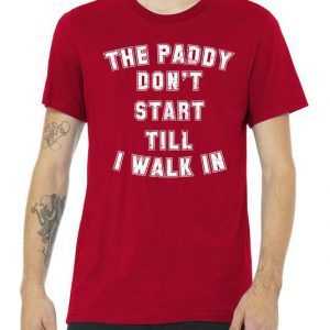 The Paddy Don't Start Till I Walk In tee shirt