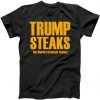 Trump Steaks President Donald Political Election Funny Humor tee shirt