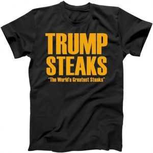 Trump Steaks President Donald Political Election Funny Humor tee shirt