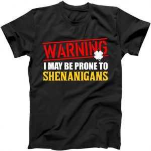 Warning I May Be Prone to Shenanigans St. Patrick's Day tee shirt