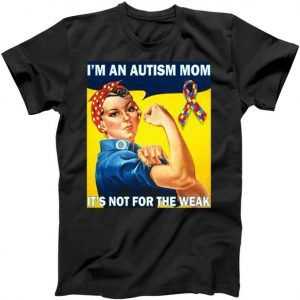 Autism Mom It's Not For The Weak tee shirt