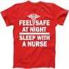 Feel Safe At Night Sleep With A Nurse tee shirt