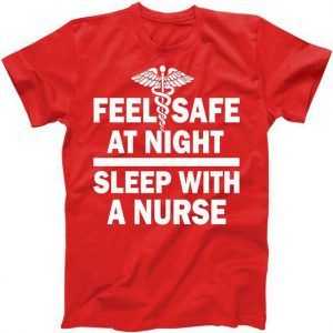 Feel Safe At Night Sleep With A Nurse tee shirt