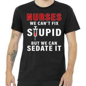 Funny Nurse Can't Fix Stupid tee shirt